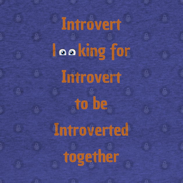 Introvert looking for Introvert to be Introverted together by Shirtmeca